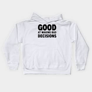 good at making bad decisions Kids Hoodie